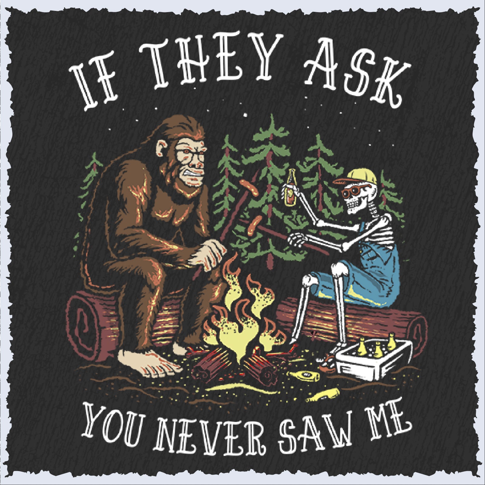Salty Bones If They Ask You Never Saw Me Bigfoot Outdoor Camping T-Shirt
