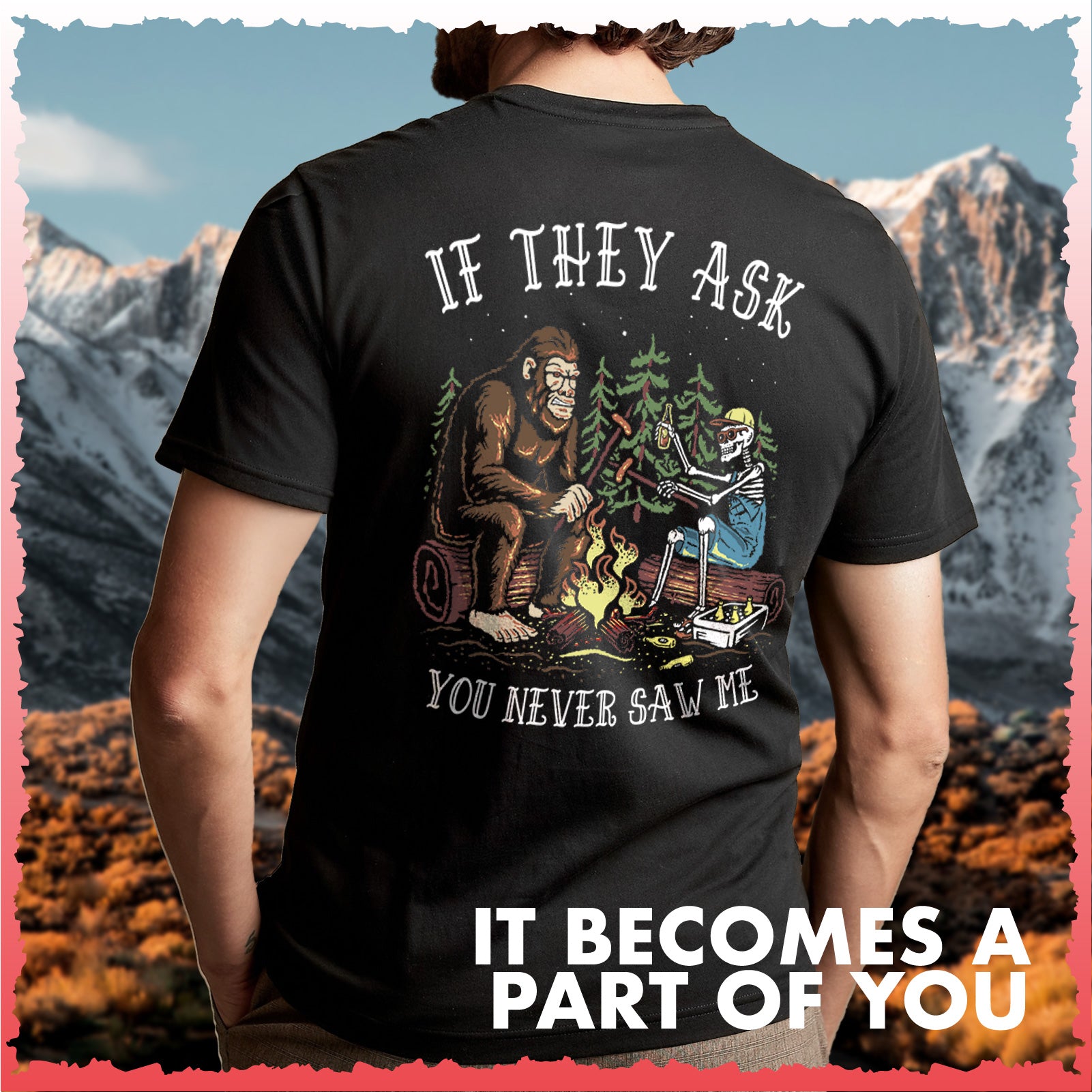 Salty Bones If They Ask You Never Saw Me Bigfoot Outdoor Camping T-Shirt