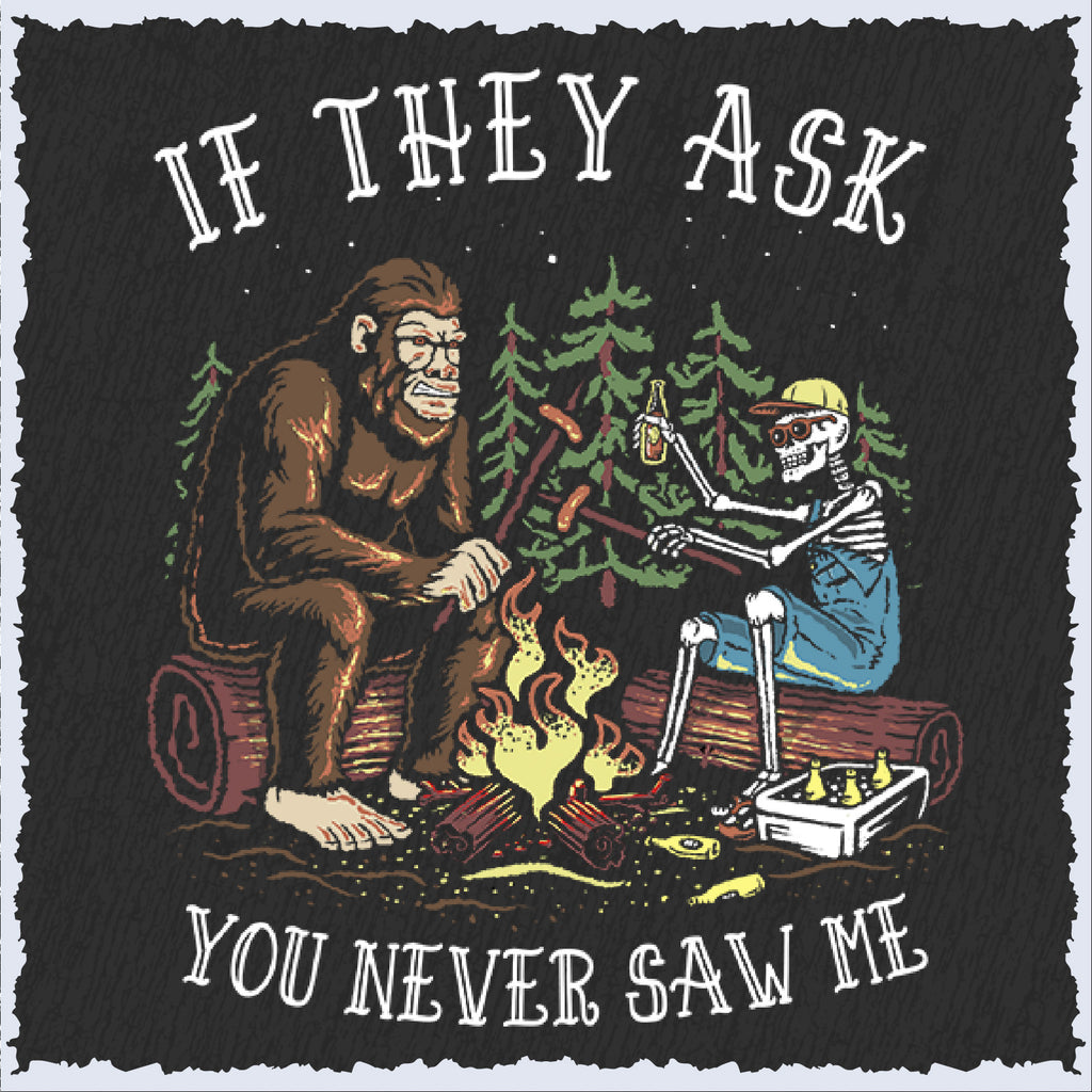 Salty Bones If They Ask You Never Saw Me Bigfoot Outdoor Camping T-Shirt